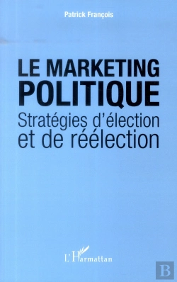 Bertrand.pt - Le Marketing Politique ; Stratégies D'Élection Et De Réélection