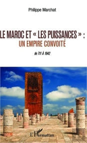Le Maroc Et 'Les Puissances' : Un Empire Convoité : De 711 À 1942