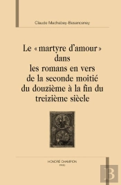 'Le Martyre D'Amour' Dans Les Romans En Vers De La Seconde Moitié Du Douzième À La Fin Du Treizième Siècle