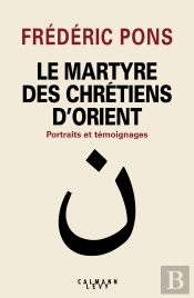 Le Martyre Des Chrétiens D'Orient ; Portraits Et Témoignages