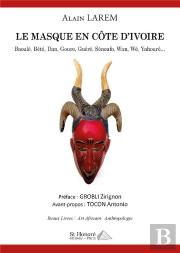 Le Masque En Cote D Ivoire - Baoule, Bete, Dan, Gouro, Guere, Senoufo, Wan, We, Yahoure