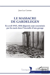 Le Massacre De Gardelegen : En Avril 1945,1016 Déportés Sont Exterminés Par Les Nazis Dans L'Incendie D'Une Grange