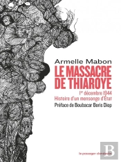 Le Massacre De Thiaroye : 1er Décembre 1944 ; Histoire Dun Mensonge D'Etat