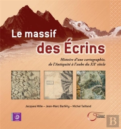 Bertrand.pt - Le Massif Des Ecrins ; Histoire D'Une Cartographie De L'Antiquité À L'Aube Du Xxe Siècle