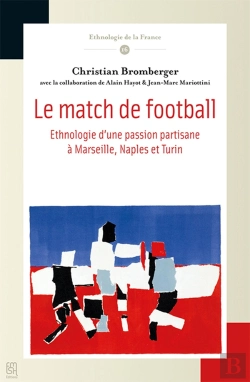 Bertrand.pt - Le Match De Football ; Éthnologie D'Une Passion Partisane À Marseille, Naples Et Turin