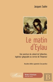 Le Matin D'Eylau ; Une Aventure Du Colonel De Sallanches, Ingénieur Géographe Au Service De L'Empereur (2e Édition)