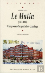 Le Matin ; Une Presse D'Argent Et De Chantage (1884-1944)