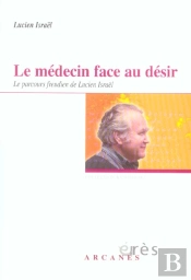 Le Medecin Face Au Desir ; Le Parcours Freudien De Lucien Israel
