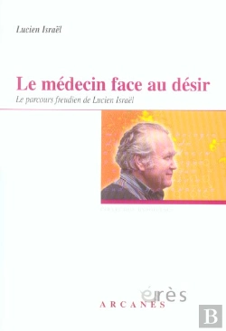 Bertrand.pt - Le Medecin Face Au Desir ; Le Parcours Freudien De Lucien Israel