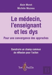 Le Médecin, L'Enseignant Et Les Dys : Pour Une Convergence Des Approches ; Construire Un Champ Commun De Réflexion Pour L'Action