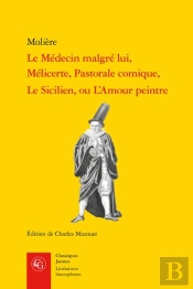 Le Médecin Malgré Lui ; Mélicerte ; Pastorale Comique ; Le Sicilien, Ou L'Amour Peintre
