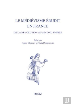 Bertrand.pt - Le Medievisme Erudit En France De La Revolution Au Second Empire