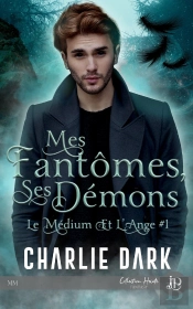 Le Médium Et L'Ange Tome 1 : Mes Fantômes, Ses Démons