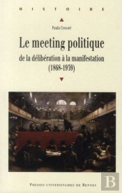 Le Meeting Politique ; De La Délibération À La Manifestation (1868-1939)