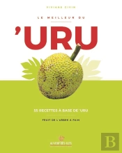 Le Meilleur Du 'Uru ; 55 Recettes À Base De 'Uru ; Fruit De L'Arbre À Pain