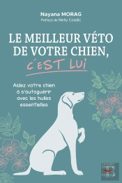 Le Meilleur Véto De Votre Chien, C'Est Lui : Aidez Votre Chien À S'Autoguérir Avec Les Huiles Essentielles
