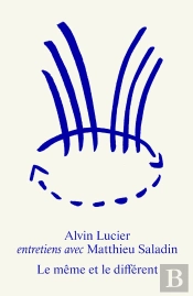 Le Même Et Le Différent. Alvin Lucier : Entretiens Avec Matthieu Saladin