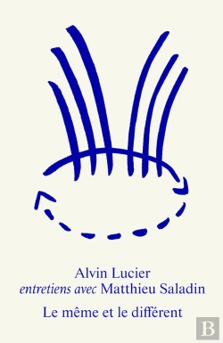 Bertrand.pt - Le Même Et Le Différent. Alvin Lucier : Entretiens Avec Matthieu Saladin