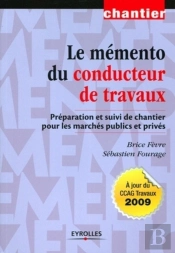 Le Mémento Du Conducteur De Travaux ; Préparation Et Suivi De Chantier Pour Les Marchés Publics Et Privés