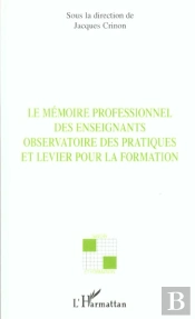 Le Memoire Professionnel Des Enseignants ; Observatoire Des Pratiques Et Levier Pour La Formation