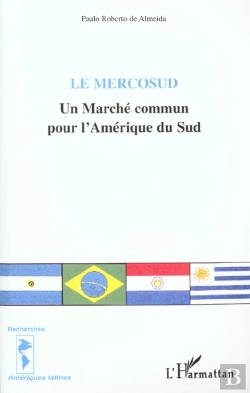 Bertrand.pt - Le Mercosud ; Un Marche Commun Pour L'Amerique Du Sud