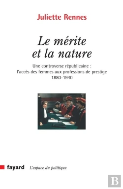 Bertrand.pt - Le Mérite Et La Nature : Une Controverse Républicaine : L'Accès Des Femmes Aux Professions De Prestige (1880-1940)
