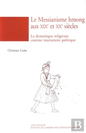 Le Messianisme Hmong Aux Xix Et Xx Siècles La Dynamique Religieuse Comme Instrument Politique (Édition 2005)
