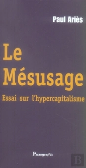 Le Mésusage ; Essai Sur L'Hypercapitalisme