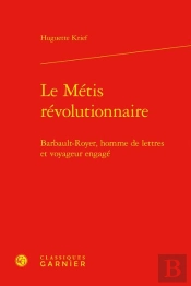 Le Metis Revolutionnaire - Barbault-Royer, Homme De Lettres Et Voyageur Engage