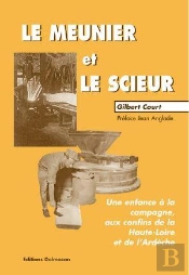Le Meunier Et Le Scieur : Une Enfance Aux Confins De La Haute Loire Et De L'Ardèche