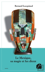 Le Mexique, Sa Magie Et Les Dieux