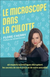 Le Microscope Dans La Culotte : 40 Experts Scientifiques Décryptent Les Secrets De Votre Corps Et De Votre Sexualité
