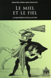 Le Miel Et Le Fiel ; La Critique Théâtrale En France Au Xixe Siècle