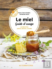 Le Miel, Guide D'Usage : 40 Recettes Santé, Beauté, Cuisine