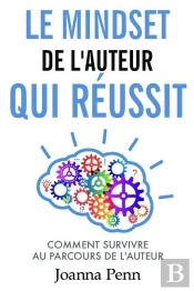 Le Mindset De L'Auteur Qui Réussit ; Comment Survivre Au Parcours De L'Auteur