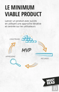 Bertrand.pt - Le Minimum Viable Product : Lancer Un Produit Avec Succès En Utilisant Une Approche Itérative Et Centrée Sur Les Utilisateurs