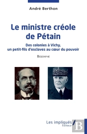Le Ministre Créole De Pétain : Des Colonies À Vichy,  Un Petit-Fils D'Esclaves Au Coeur Du Pouvoir