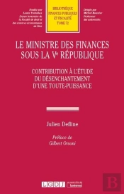 Le Ministre Des Finances Sous La Ve République ; Contribution À L'Étude Du Désenchantement D'Une Toute-Puissance