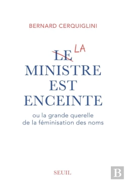 Bertrand.pt - Le Ministre Est Enceinte Ou La Grande Querelle De La Féminisation Des Noms