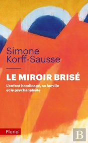 Le Miroir Brisé : L'Enfant Handicapé, Sa Famille Et Le Psychanalyste