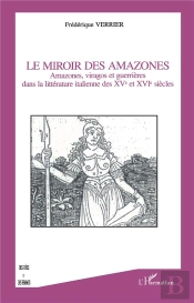 Le Miroir Des Amazones ; Amazones, Viragos Et Guerrieres Dans La Litterature Italienne Des Xv Et Xvi Siecles