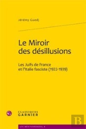 Le Miroir Des Désillusions ; Les Juifs De France Et L'Italie Fasciste (1922-1939)