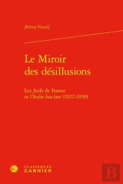 Le Miroir Des Désillusions : Les Juifs De France Et L'Italie Fasciste (1922-1939)