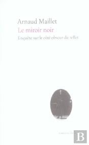 Le Miroir Noir ; Enquete Sur Le Cote Obscur Du Reflet