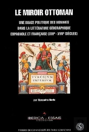 Le  Miroir Ottoman ; Une Image Politique Des Hommes Dans La Littérature Géographique Espagnole Et Française (Xvie-Xviie Siècles)