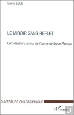 Bertrand.pt - Le Miroir Sans Reflet ; Considérations Autour De L'Oeuvre De Bruce Nauman