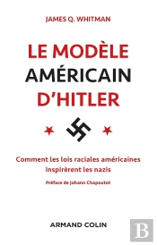 Le Modèle Américain D'Hitler ; Comment Les Lois Raciales Américaines Inspirèrent Les Nazis