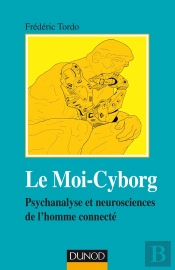 Le Moi-Cyborg ; Psychanalyse Et Neurosciences De L'Homme Connecté