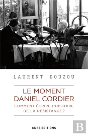 Le Moment Daniel Cordier. Comment Ecrire L'Histoire De La Resistance ?