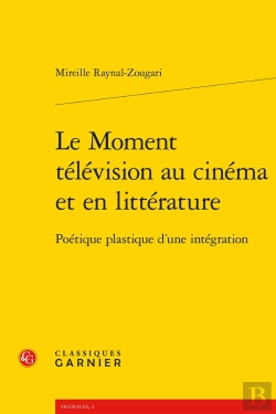Bertrand.pt - Le Moment Télévision Au Cinéma Et En Littérature : Poétique Plastique D'Une Intégration